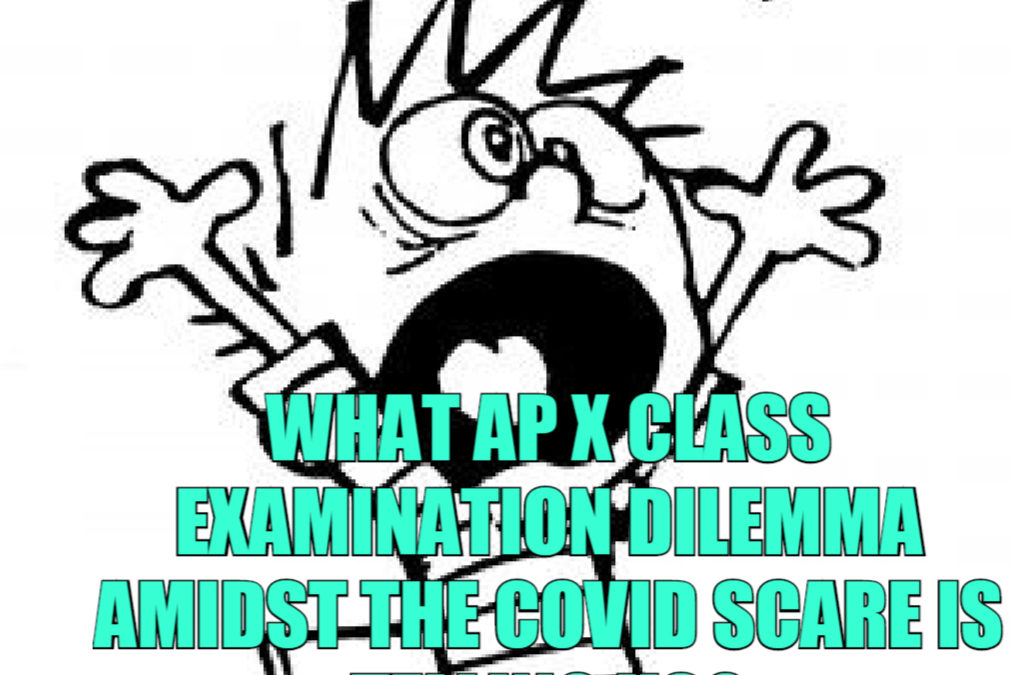 What AP X Class Examination Dilemma amidst the COVID Scare is telling us?